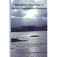 Managing Your Type 2 Insulin Dependent Diabetes: A user guide for insulin dependent diabetics by an insulin dependent diabetic Managing Your Type 2 Insulin Dependent Diabetes: A user guide for insulin dependent diabetics by an insulin dependent diabetic Paperback