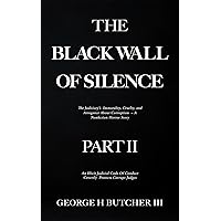 The Black Wall Of Silence Part II: The Judiciary’s Immorality, Cruelty, and Arrogance About Corruption, A Nonfiction Horror Story; An Illicit Judicial ... and Arrogance About Corruption Book 2) The Black Wall Of Silence Part II: The Judiciary’s Immorality, Cruelty, and Arrogance About Corruption, A Nonfiction Horror Story; An Illicit Judicial ... and Arrogance About Corruption Book 2) Kindle