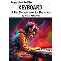 Learn How to Play Keyboard: Absolute Beginners - Learn; how to play songs, read music, theory and technique (Book and 30+ Play-Along Video Lessons) Learn How to Play Keyboard: Absolute Beginners - Learn; how to play songs, read music, theory and technique (Book and 30+ Play-Along Video Lessons) Paperback Kindle