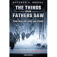 The Bulge And Beyond: The Things Our Fathers Saw—The Untold Stories of the World War II Generation-Volume VI The Bulge And Beyond: The Things Our Fathers Saw—The Untold Stories of the World War II Generation-Volume VI Paperback Audible Audiobook Kindle Hardcover
