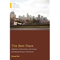 The Best Place: Addiction, Intervention, and Living and Dying Young in Vancouver (Medical Anthropology) The Best Place: Addiction, Intervention, and Living and Dying Young in Vancouver (Medical Anthropology) Kindle Hardcover Paperback