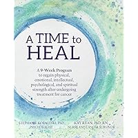 A Time to Heal: Program to Regain Physical, Emotional, Intellectual, Psychological, and Spiritual Strength After Undergoing Treatment for Cancer