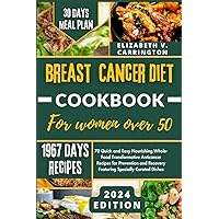 Breast Cancer Diet Cookbook for Women Over 50: 70 Quick and Easy Nourishing Whole-Food Transformative Anticancer Recipes for Prevention and Recovery Featuring Specially Curated Dishes Breast Cancer Diet Cookbook for Women Over 50: 70 Quick and Easy Nourishing Whole-Food Transformative Anticancer Recipes for Prevention and Recovery Featuring Specially Curated Dishes Paperback Kindle
