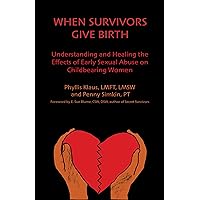 When Survivors Give Birth: Understanding and Healing the Effects of Early Sexual Abuse on Childbearing Women When Survivors Give Birth: Understanding and Healing the Effects of Early Sexual Abuse on Childbearing Women Kindle Paperback