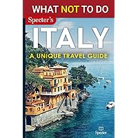 What NOT To Do - Italy (A Unique Travel Guide): Plan your travel with expert advice and Insider Tips: Travel confidently, Avoid Common Mistakes, and ... and nature (What NOT To Do - Travel Guides)