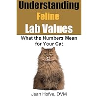 Understanding Feline Lab Values: What the Numbers Mean for Your Cat Understanding Feline Lab Values: What the Numbers Mean for Your Cat Kindle
