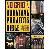 No Grid Survival Projects Bible: Plan Today, Prosper Tomorrow. The Survival Kit You Need for Thriving During the Next Recession. Off-Grid Shelter, Solar Power, Water, Pantry & Other Prepper Hacks.