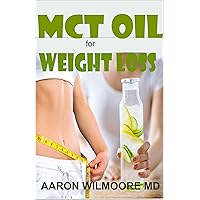 MCT OIL FOR WEIGHT LOSS: Everything you need to know about MCT Oil and How it can help you cure obesity and maintain perfect health! MCT OIL FOR WEIGHT LOSS: Everything you need to know about MCT Oil and How it can help you cure obesity and maintain perfect health! Kindle