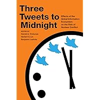 Three Tweets to Midnight: Effects of the Global Information Ecosystem on the Risk of Nuclear Conflict Three Tweets to Midnight: Effects of the Global Information Ecosystem on the Risk of Nuclear Conflict Kindle Paperback