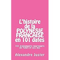 L'histoire de la Polynésie française en 101 dates: 101 événements marquants de Tahiti et ses îles (French Edition) L'histoire de la Polynésie française en 101 dates: 101 événements marquants de Tahiti et ses îles (French Edition) Kindle Paperback