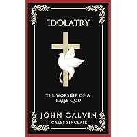 Idolatry: The Worship of A False God (Grapevine Press) Idolatry: The Worship of A False God (Grapevine Press) Kindle Hardcover
