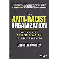 The Anti-Racist Organization: Dismantling Systemic Racism in the Workplace The Anti-Racist Organization: Dismantling Systemic Racism in the Workplace Hardcover Audible Audiobook Kindle