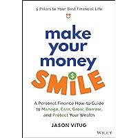 Make Your Money Smile: A Personal Finance How-to-Guide to Manage, Earn, Grow, Borrow, and Protect Your Wealth Make Your Money Smile: A Personal Finance How-to-Guide to Manage, Earn, Grow, Borrow, and Protect Your Wealth Hardcover Kindle