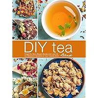 DIY Tea Blends: Forget the Store-Bought Brands and Learn All the Wonderful Variations of Your Favorite Drink (Tea Recipes) DIY Tea Blends: Forget the Store-Bought Brands and Learn All the Wonderful Variations of Your Favorite Drink (Tea Recipes) Paperback Kindle