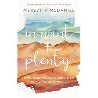 In Want + Plenty: Waking Up to God’s Provision in a Land of Longing In Want + Plenty: Waking Up to God’s Provision in a Land of Longing Paperback Kindle