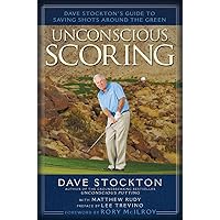 Unconscious Scoring: Dave Stockton's Guide to Saving Shots Around the Green Unconscious Scoring: Dave Stockton's Guide to Saving Shots Around the Green Hardcover Kindle