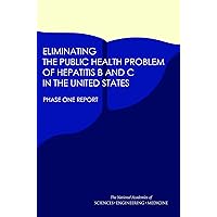 Eliminating the Public Health Problem of Hepatitis B and C in the United States: Phase One Report Eliminating the Public Health Problem of Hepatitis B and C in the United States: Phase One Report Kindle Paperback
