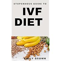 STUPENDOUS GUIDE TO IVF DIET STUPENDOUS GUIDE TO IVF DIET Kindle Hardcover Paperback