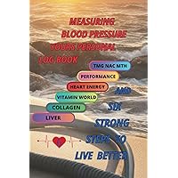 Measuring Blood pressure yours personal log book and Six Strong Steps to Live Better.: 