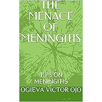 THE MENACE OF MENINGITIS: TIPS ON MENINGITIS THE MENACE OF MENINGITIS: TIPS ON MENINGITIS Kindle Paperback