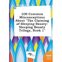 100 Common Misconceptions about the Claiming of Sleeping Beauty: Sleeping Beauty Trilogy, Book 1