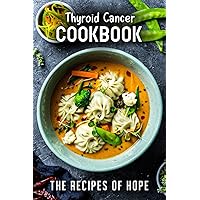 Thyroid Cancer Cookbook: The Recipes of Hope