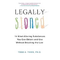 Legally Stoned: 14 Mind-Altering Substances You Can Obtain and Use Without Breaking the Law Legally Stoned: 14 Mind-Altering Substances You Can Obtain and Use Without Breaking the Law Paperback Kindle