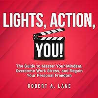 Lights, Action, You!: The Guide to Master Your Mindset, Overcome Work Stress, and Regain Your Personal Freedom Lights, Action, You!: The Guide to Master Your Mindset, Overcome Work Stress, and Regain Your Personal Freedom Audible Audiobook Kindle Paperback
