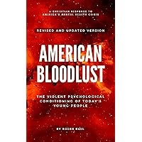 American Bloodlust: The Violent Psychological Conditioning of Today's Young People (A Christian Response to America’s Mental Health Crisis Book 1) American Bloodlust: The Violent Psychological Conditioning of Today's Young People (A Christian Response to America’s Mental Health Crisis Book 1) Kindle Paperback