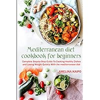 mediterranean diet cookbook for beginners 2022: Complete step-by-step guide to cooking healthy dishes and losing weight quickly with the mediterranean diet