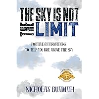 The Sky Is Not The Limit: Positive Affirmations To Help You Rise Above The Sky The Sky Is Not The Limit: Positive Affirmations To Help You Rise Above The Sky Paperback Kindle