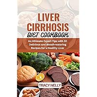LIVER CIRRHOSIS DIET COOKBOOK: An Ultimate Expert Tips with 30 Delicious and Mouth-watering Recipe For A Healthy Liver LIVER CIRRHOSIS DIET COOKBOOK: An Ultimate Expert Tips with 30 Delicious and Mouth-watering Recipe For A Healthy Liver Kindle Paperback
