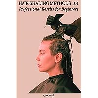 HAIR SHADING METHODS 101: Professional Results for Beginners HAIR SHADING METHODS 101: Professional Results for Beginners Kindle Paperback