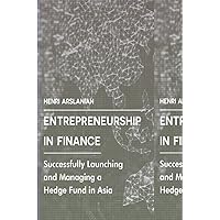 Entrepreneurship in Finance: Successfully Launching and Managing a Hedge Fund in Asia Entrepreneurship in Finance: Successfully Launching and Managing a Hedge Fund in Asia Hardcover Kindle Paperback