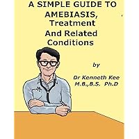 A Simple Guide to Amebiasis, Treatment and Related Diseases (A Simple Guide to Medical Conditions) A Simple Guide to Amebiasis, Treatment and Related Diseases (A Simple Guide to Medical Conditions) Kindle