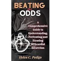 Beating the Odds: A Comprehensive Guide to Understanding, Preventing and Treating Myocardial Infarction Beating the Odds: A Comprehensive Guide to Understanding, Preventing and Treating Myocardial Infarction Kindle Paperback