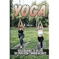 Yoga: Yoga Routines To Relieve The Pain From Common Injuries
