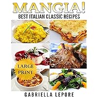Mangia! Classic Italian Recipes **Large Print Edition** Mangia! Classic Italian Recipes **Large Print Edition** Kindle Paperback