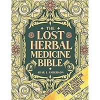 The Lost Herbal Medicine Bible: Master the Secrets of Natural Medicine to Make Your Own Infusions, Tinctures, Essential Oils, and Antibiotics with Plants and Bio-Herbs. The Lost Herbal Medicine Bible: Master the Secrets of Natural Medicine to Make Your Own Infusions, Tinctures, Essential Oils, and Antibiotics with Plants and Bio-Herbs. Paperback Kindle