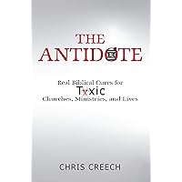 The Antidote: Real Biblical Cures for Toxic Churches, Ministries, and Lives The Antidote: Real Biblical Cures for Toxic Churches, Ministries, and Lives Kindle Paperback