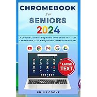 CHROMEBOOK FOR SENIORS 2024: A Concise Guide for Beginners and Seniors to Master Chromebook 2024, Navigate and Browse the Internet CHROMEBOOK FOR SENIORS 2024: A Concise Guide for Beginners and Seniors to Master Chromebook 2024, Navigate and Browse the Internet Paperback Kindle Hardcover