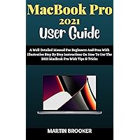 MacBook Pro 2021 User Guide: A Well Detailed Manual For Beginners And Pros With Illustrative Step By Step Instructions On How To Use The 2021 MacBook Pro (M1 Max and M1 Pro) With MacOS Montery MacBook Pro 2021 User Guide: A Well Detailed Manual For Beginners And Pros With Illustrative Step By Step Instructions On How To Use The 2021 MacBook Pro (M1 Max and M1 Pro) With MacOS Montery Kindle Paperback