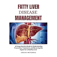 Fatty Liver Disease Management: A Comprehensive Guide to Understanding Prevention, Treatments, and Reversing the Impact for a Healthy Liver Fatty Liver Disease Management: A Comprehensive Guide to Understanding Prevention, Treatments, and Reversing the Impact for a Healthy Liver Kindle Paperback