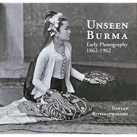 Unseen Burma: Early Photography 1862-1962