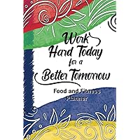 Work Hard Today for a Better Tomorrow: Food and Fitness Planner for Women, 90-Day Diet and Exercise Journal, Motivational Workout and Meal Planner