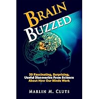 Brain Buzzed: 39 Fascinating, Surprising, Useful Discoveries From Science About How Our Minds Work Brain Buzzed: 39 Fascinating, Surprising, Useful Discoveries From Science About How Our Minds Work Kindle Paperback