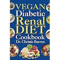 Vegan Diabetic Renal Diet Cookbook: Beginners, Newly Diagnosed, and Seniors Nutritional Plant Based Kidney Friendly Recipes Book with Meal Plan Ingredients and Instructions Vegan Diabetic Renal Diet Cookbook: Beginners, Newly Diagnosed, and Seniors Nutritional Plant Based Kidney Friendly Recipes Book with Meal Plan Ingredients and Instructions Paperback Kindle