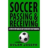 Soccer Passing & Receiving: A Step-by-Step Guide on How to Work with Your Teammates (Understand Soccer) Soccer Passing & Receiving: A Step-by-Step Guide on How to Work with Your Teammates (Understand Soccer) Kindle Paperback Audible Audiobook