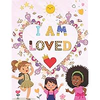 I AM LOVED, I AM BEAUTIFUL, I AM HAPPY & I AM BRIGHT -- Mindful Affirmations Coloring Book for Girls (Aged 4-5-6-7 and 8)