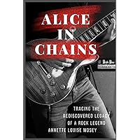 Alice In Chains Biography: Tracing the Rediscovered Legacy of a Rock Legend